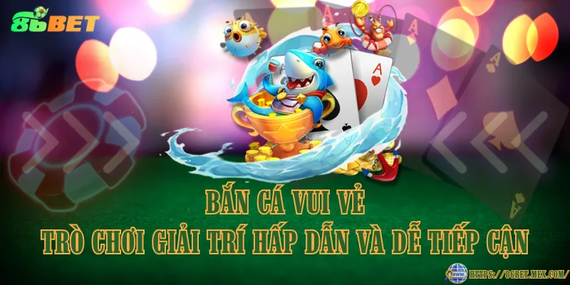 Bắn cá vui vẻ – Trò chơi giải trí hấp dẫn và dễ tiếp cận Bắn cá vui vẻ – Trò chơi giải trí hấp dẫn và dễ tiếp cận