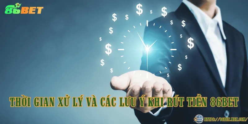 Rút Tiền 86BET - Cách Đưa Tiền Về Ví Nhanh Chóng, Đơn Giản Thời gian xử lý và các lưu ý khi rút tiền 86BET